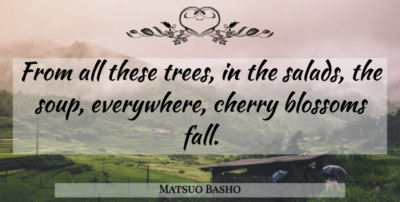 Matsuo Basho Quote About Spring, Fall, Tree: From All These Trees In...