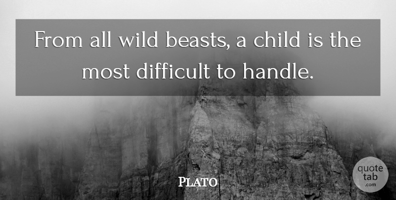Plato Quote About Children, Parenting, Beast: From All Wild Beasts A...