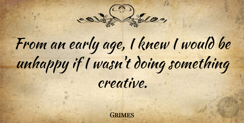 Grimes Quote About Creative, Unhappy, Age: From An Early Age I...