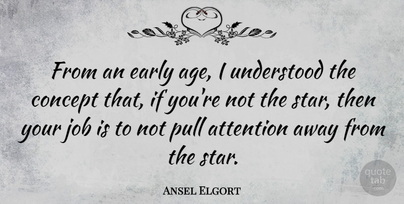 Ansel Elgort Quote About Age, Concept, Early, Job, Pull: From An Early Age I...