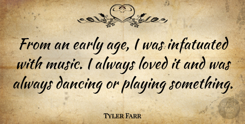 Tyler Farr Quote About Age, Dancing, Early, Infatuated, Loved: From An Early Age I...