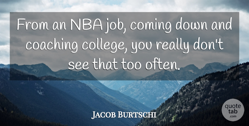 Jacob Burtschi Quote About Coaching, Coming, Nba: From An Nba Job Coming...