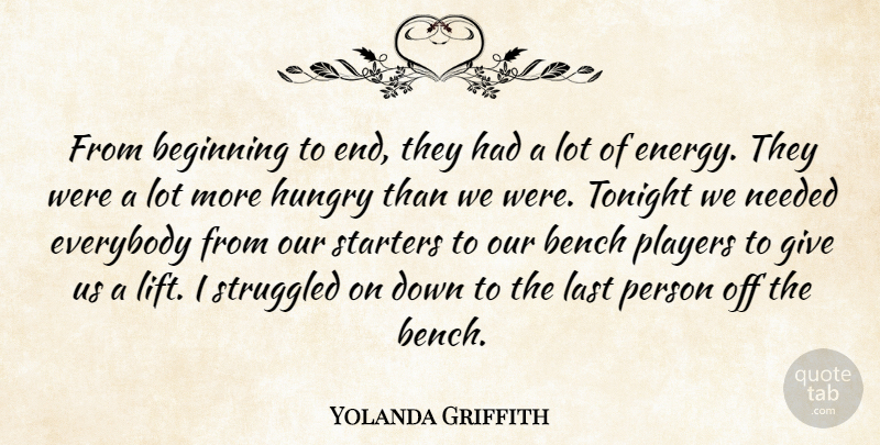 Yolanda Griffith Quote About Beginning, Bench, Everybody, Hungry, Last: From Beginning To End They...