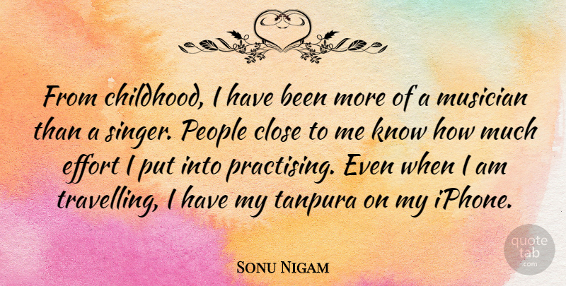 Sonu Nigam Quote About Close, Musician, People: From Childhood I Have Been...