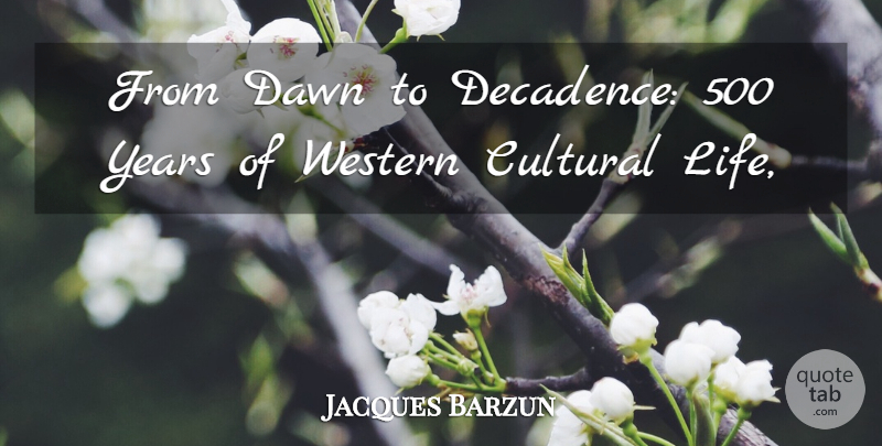 Jacques Barzun Quote About Cultural, Dawn, Western: From Dawn To Decadence 500...
