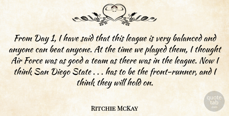 Ritchie McKay Quote About Air, Anyone, Balanced, Beat, Diego: From Day 1 I Have...