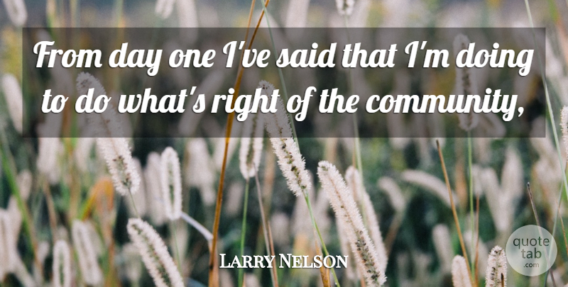 Larry Nelson Quote About Community: From Day One Ive Said...