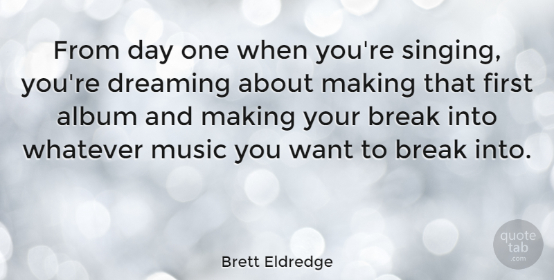 Brett Eldredge Quote About Dream, Singing, Want: From Day One When Youre...