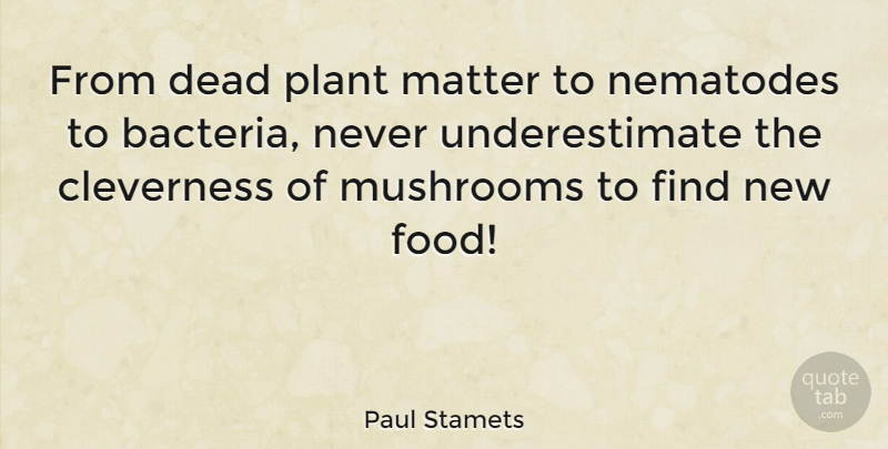 Paul Stamets Quote About Mushrooms, Matter, Bacteria: From Dead Plant Matter To...