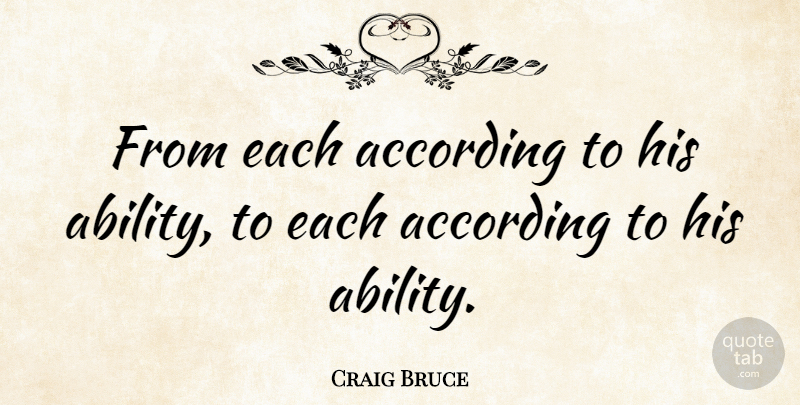 Craig Bruce Quote About undefined: From Each According To His...