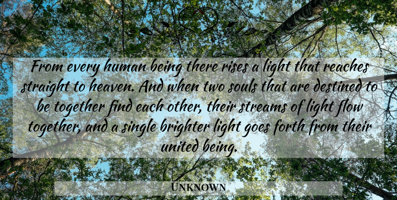 Unknown Quote About Brighter, Destined, Flow, Forth, Goes: From Every Human Being There...