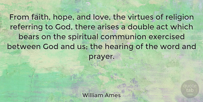 William Ames Quote About Spiritual, Prayer, Hearing: From Faith Hope And Love...