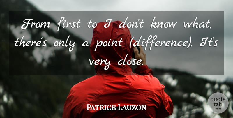 Patrice Lauzon Quote About Point: From First To I Dont...