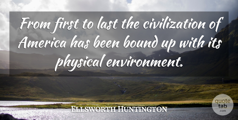 Ellsworth Huntington Quote About America, Civilization, Lasts: From First To Last The...