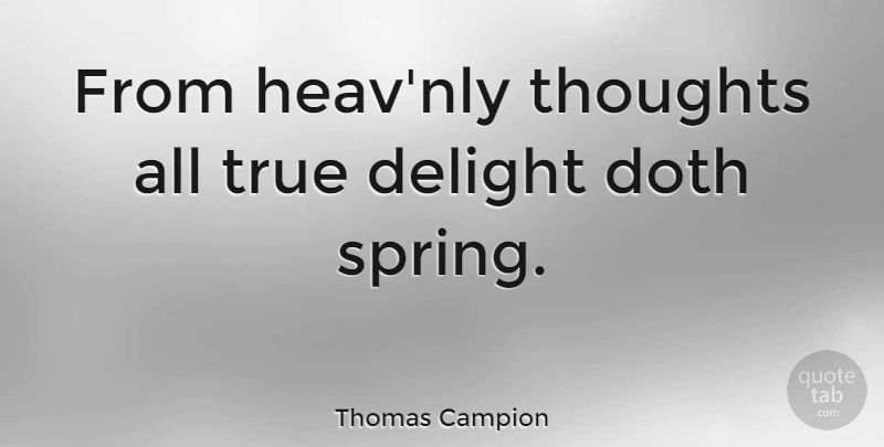 Thomas Campion Quote About Spring, Delight: From Heavnly Thoughts All True...