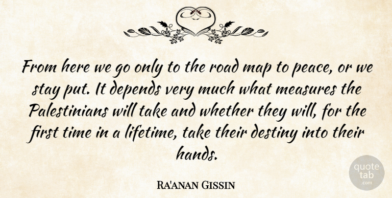 Ra'anan Gissin Quote About Depends, Destiny, Map, Measures, Peace: From Here We Go Only...