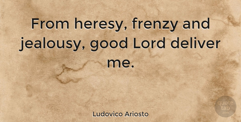 Ludovico Ariosto Quote About Jealousy, Lord, Orthodox: From Heresy Frenzy And Jealousy...