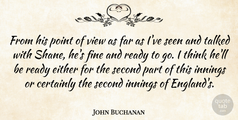 John Buchanan Quote About Certainly, Either, Far, Fine, Innings: From His Point Of View...