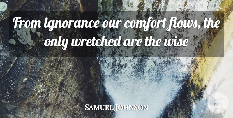 Samuel Johnson Quote About Wise, Ignorance, Flow: From Ignorance Our Comfort Flows...