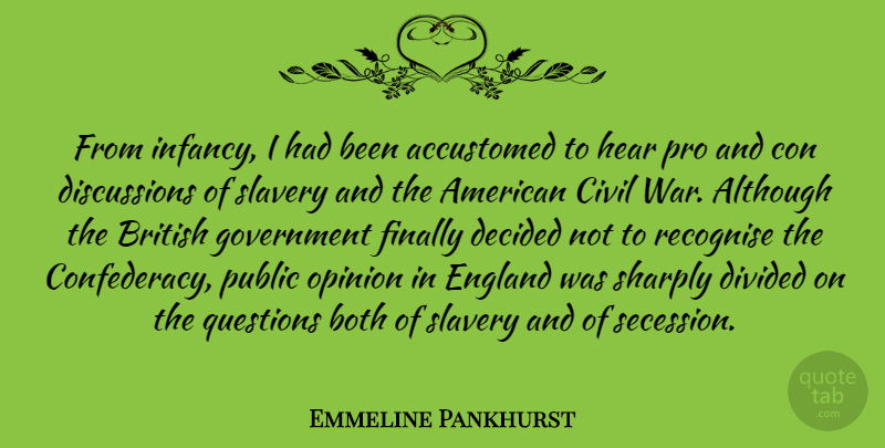 Emmeline Pankhurst Quote About Accustomed, Although, Both, British, Civil: From Infancy I Had Been...