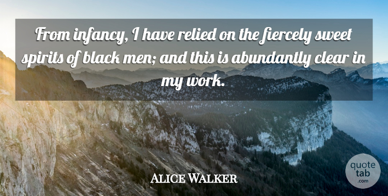 Alice Walker Quote About Clear, Fiercely, Men, Spirits, Sweet: From Infancy I Have Relied...