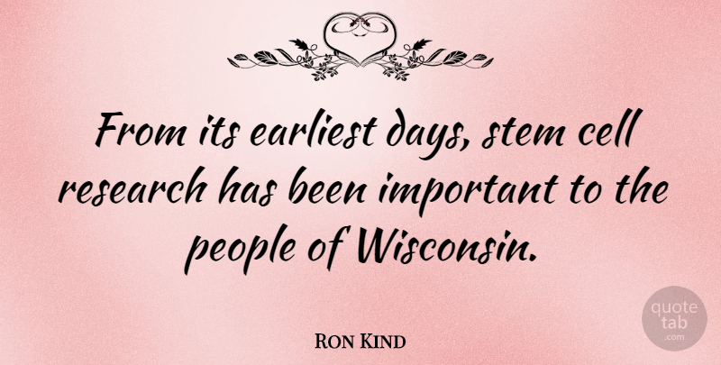 Ron Kind Quote About Cells, People, Important: From Its Earliest Days Stem...
