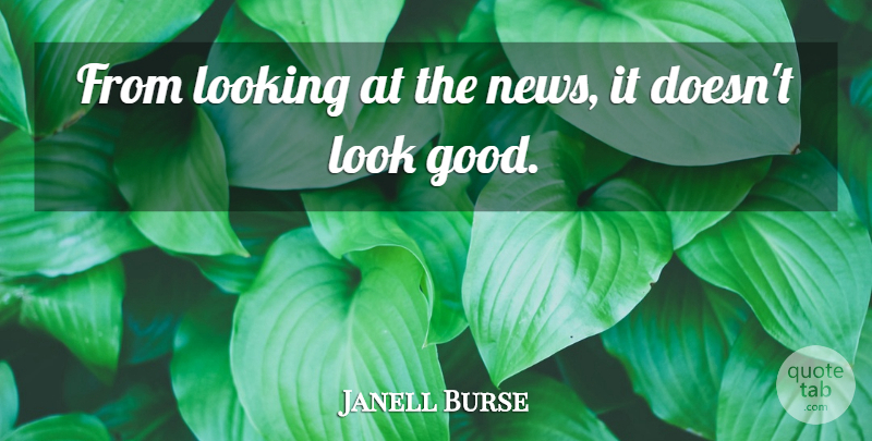 Janell Burse Quote About Looking, News: From Looking At The News...