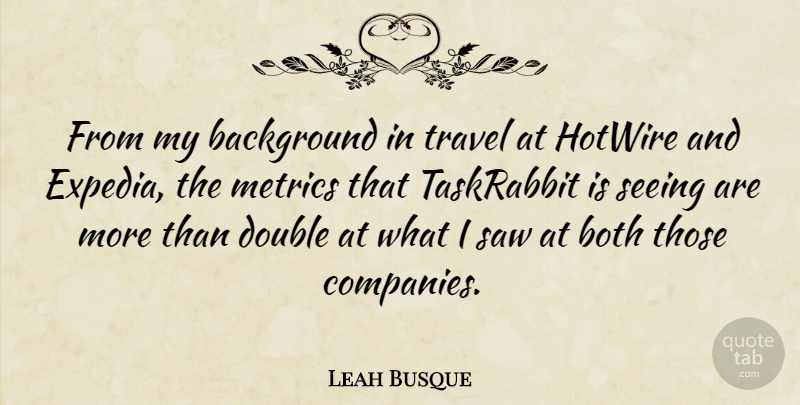 Leah Busque Quote About Background, Both, Saw, Travel: From My Background In Travel...