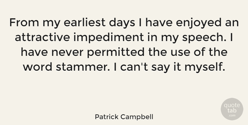 Patrick Campbell Quote About American Comedian, Attractive, Earliest, Enjoyed, Impediment: From My Earliest Days I...