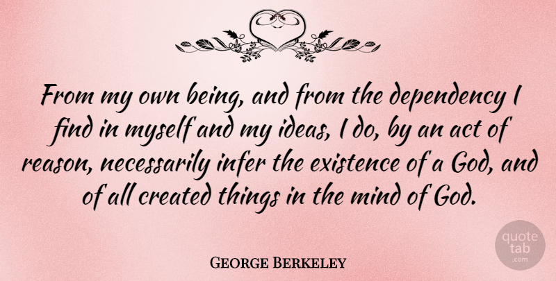 George Berkeley Quote About Ideas, Mind, Reason: From My Own Being And...