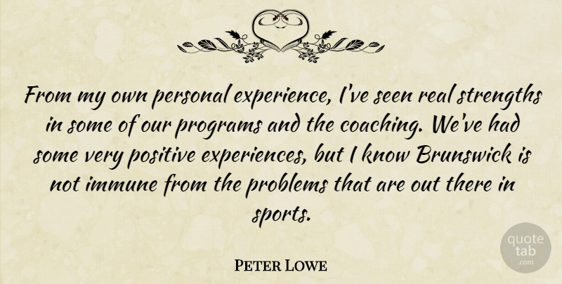 Peter Lowe Quote About Immune, Personal, Positive, Problems, Programs: From My Own Personal Experience...