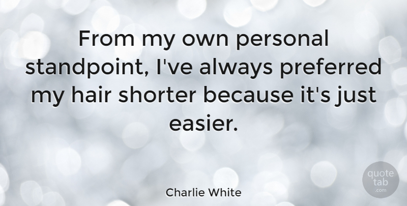 Charlie White Quote About Preferred: From My Own Personal Standpoint...