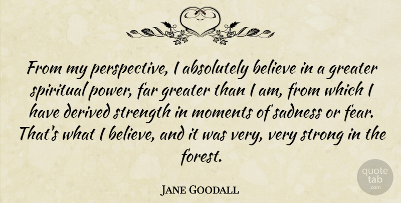 Jane Goodall Quote About Spiritual, Strong, Believe: From My Perspective I Absolutely...
