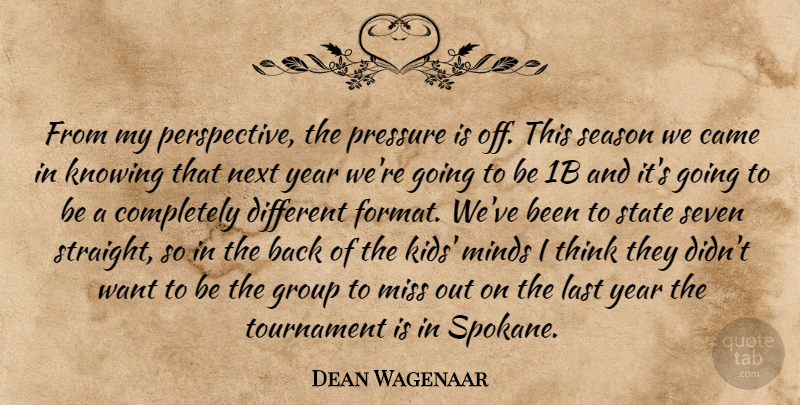 Dean Wagenaar Quote About Came, Group, Knowing, Last, Minds: From My Perspective The Pressure...