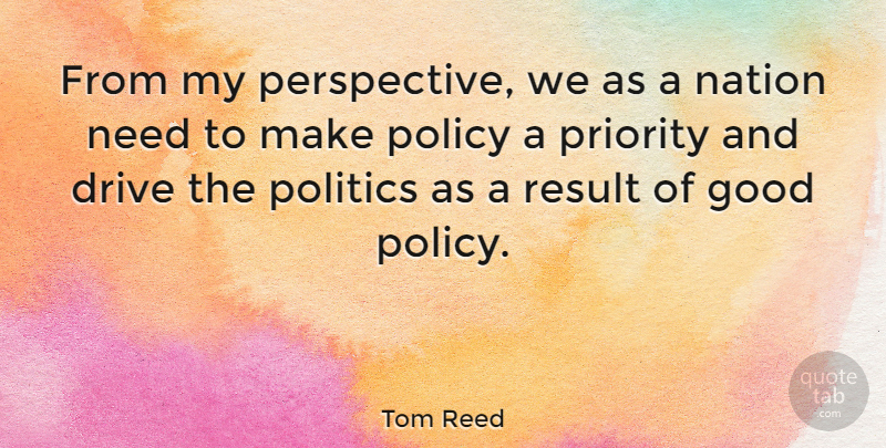 Tom Reed Quote About Perspective, Priorities, Needs: From My Perspective We As...