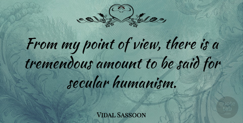 Vidal Sassoon Quote About Views, Said, Point Of View: From My Point Of View...