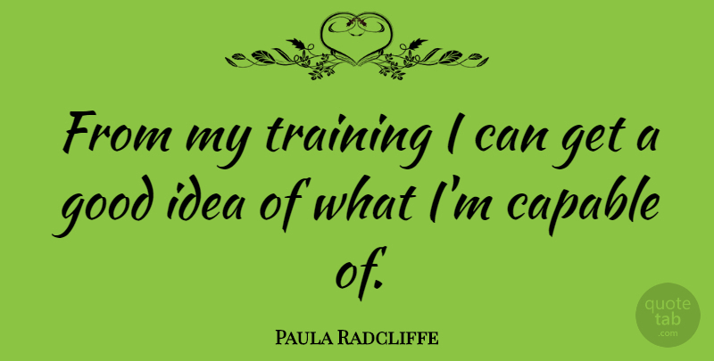 Paula Radcliffe Quote About Ideas, Training, I Can: From My Training I Can...