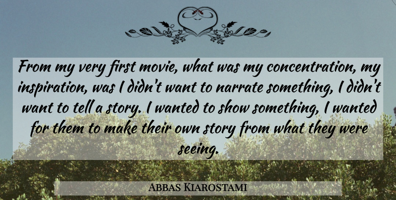 Abbas Kiarostami Quote About undefined: From My Very First Movie...