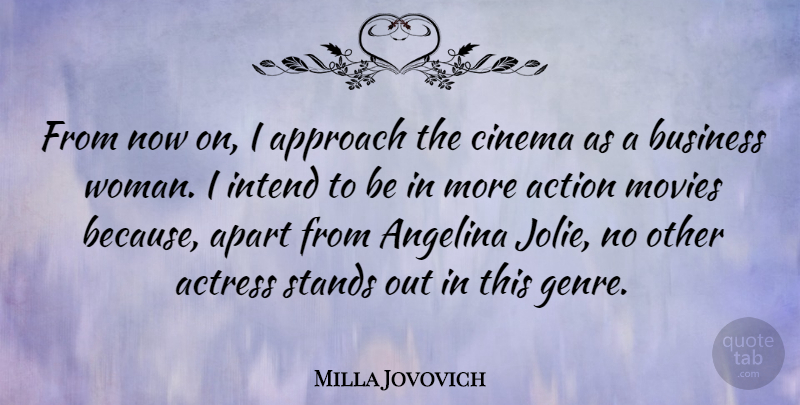 Milla Jovovich Quote About Action, Actress, Apart, Approach, Business: From Now On I Approach...