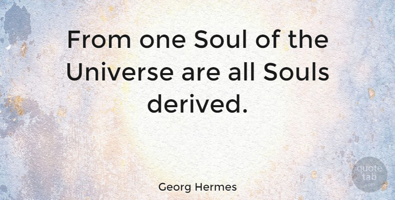 Georg Hermes Quote About Soul, Universe: From One Soul Of The...