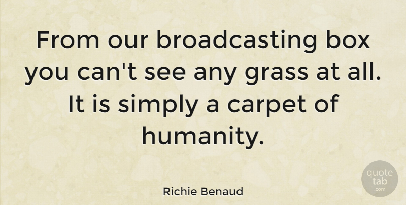 Richie Benaud Quote About Inspirational Sports, Humanity, Grass: From Our Broadcasting Box You...