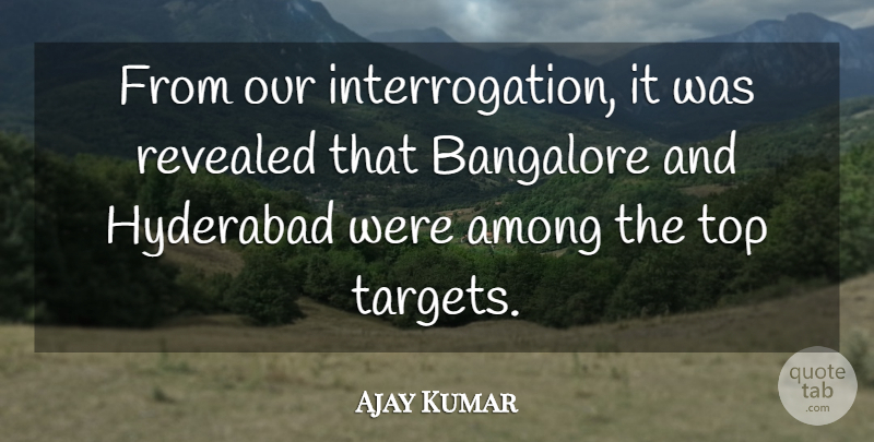 Ajay Kumar Quote About Among, Revealed, Top: From Our Interrogation It Was...
