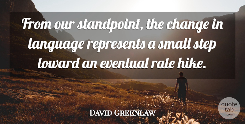 David Greenlaw Quote About Change, Eventual, Language, Rate, Represents: From Our Standpoint The Change...