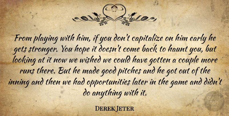 Derek Jeter Quote About Capitalize, Couple, Early, Game, Gets: From Playing With Him If...