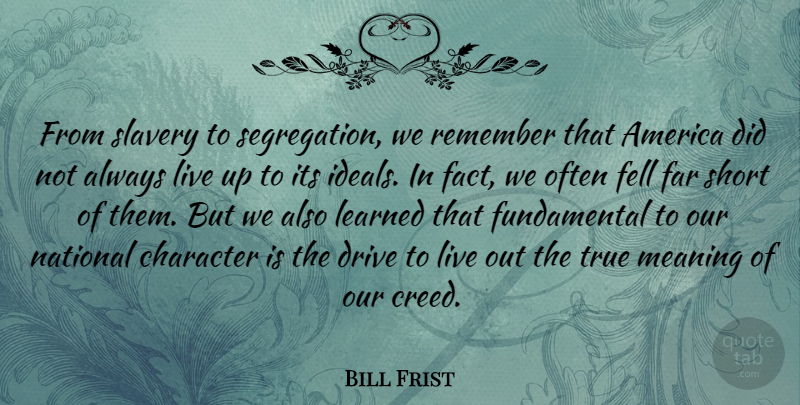 Bill Frist Quote About America, Drive, Far, Fell, Learned: From Slavery To Segregation We...