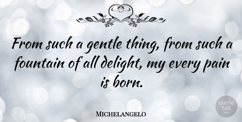 Michelangelo Quote About Pain, Inspiration, Delight: From Such A Gentle Thing...