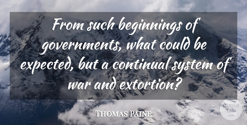 Thomas Paine Quote About War, Government, Extortion: From Such Beginnings Of Governments...