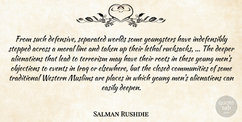 Salman Rushdie Quote About Across, Closed, Deeper, Easily, Events: From Such Defensive Separated Worlds...