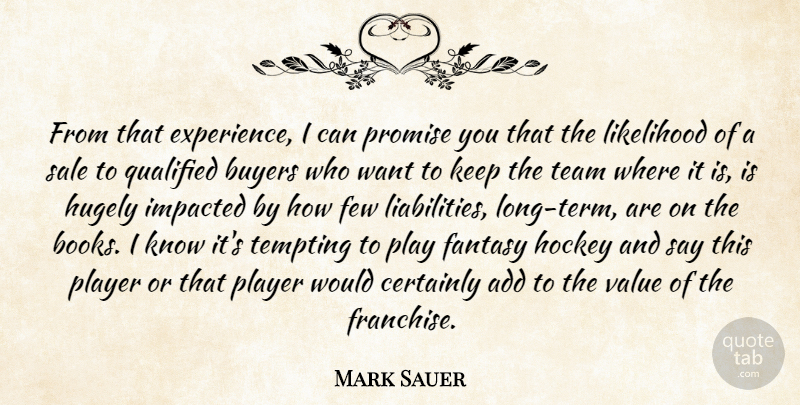 Mark Sauer Quote About Add, Buyers, Certainly, Experience, Fantasy: From That Experience I Can...