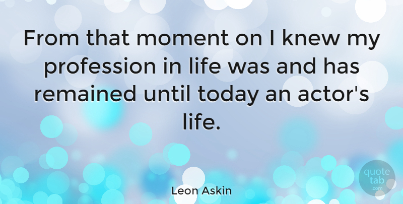 Leon Askin Quote About Knew, Life, Profession, Remained, Until: From That Moment On I...